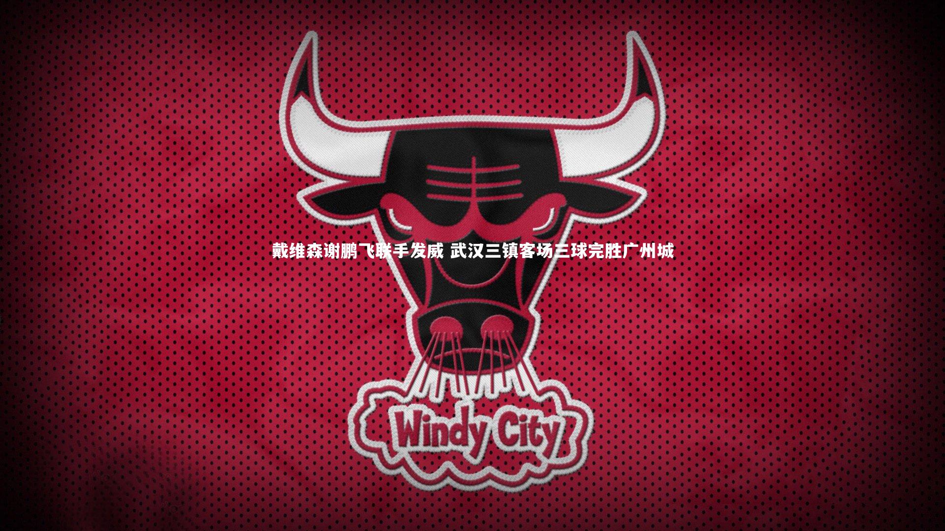 戴维森谢鹏飞联手发威 武汉三镇客场三球完胜广州城