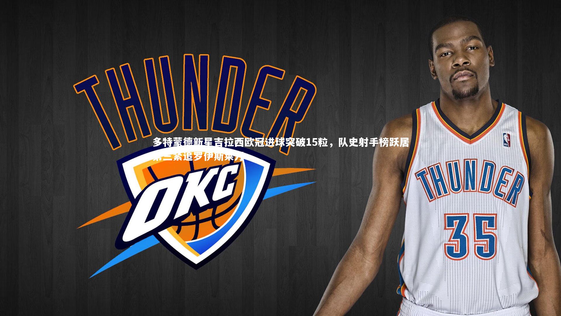 多特蒙德新星吉拉西欧冠进球突破15粒,队史射手榜跃居第三紧追罗伊斯莱万