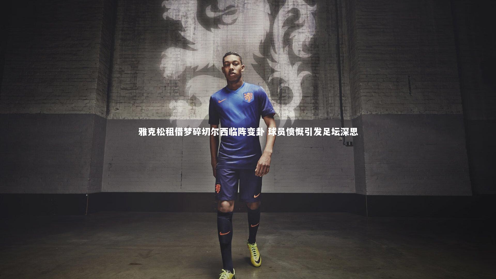 雅克松租借梦碎切尔西临阵变卦 球员愤慨引发足坛深思