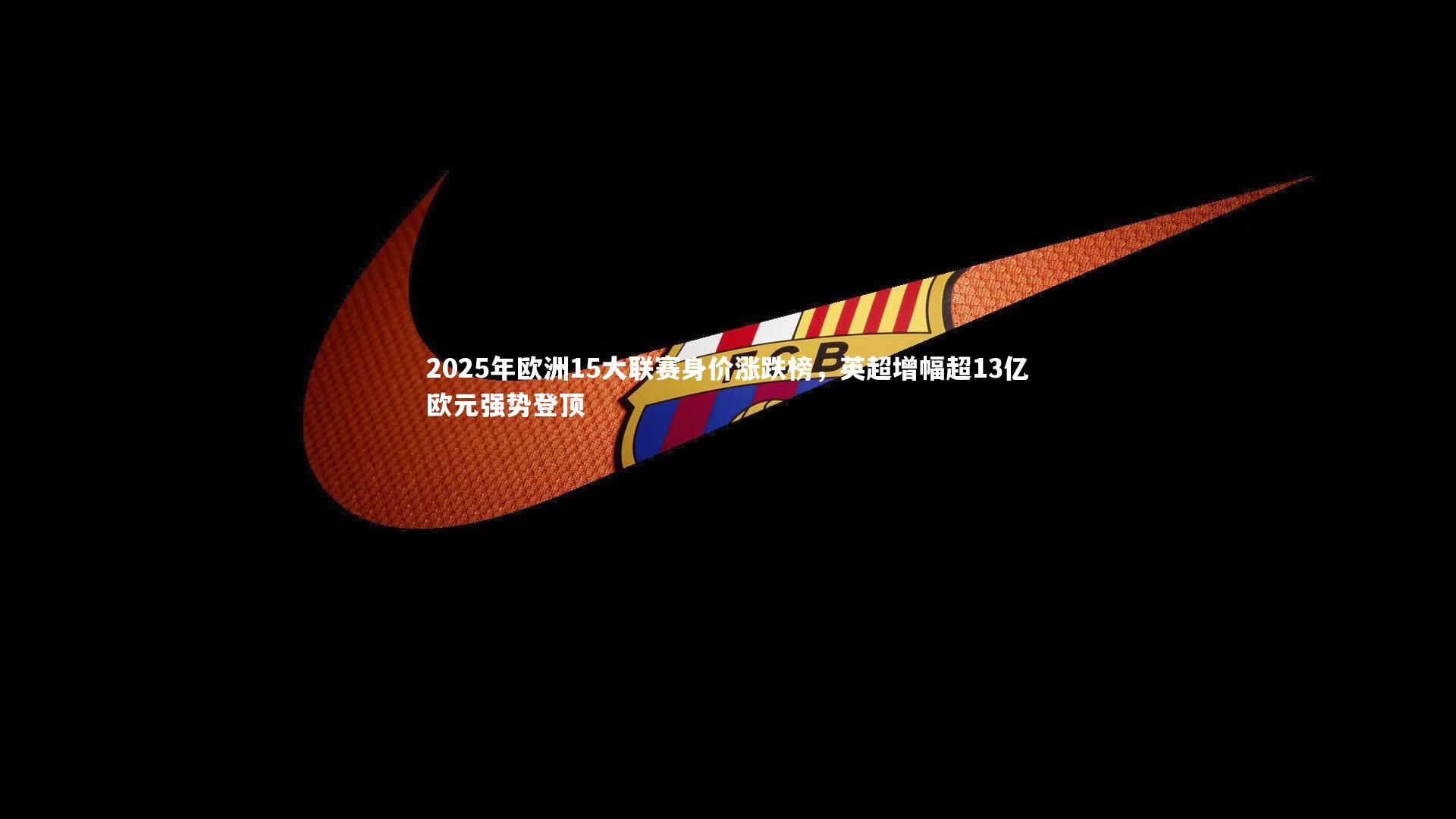 2025年欧洲15大联赛身价涨跌榜,英超增幅超13亿欧元强势登顶