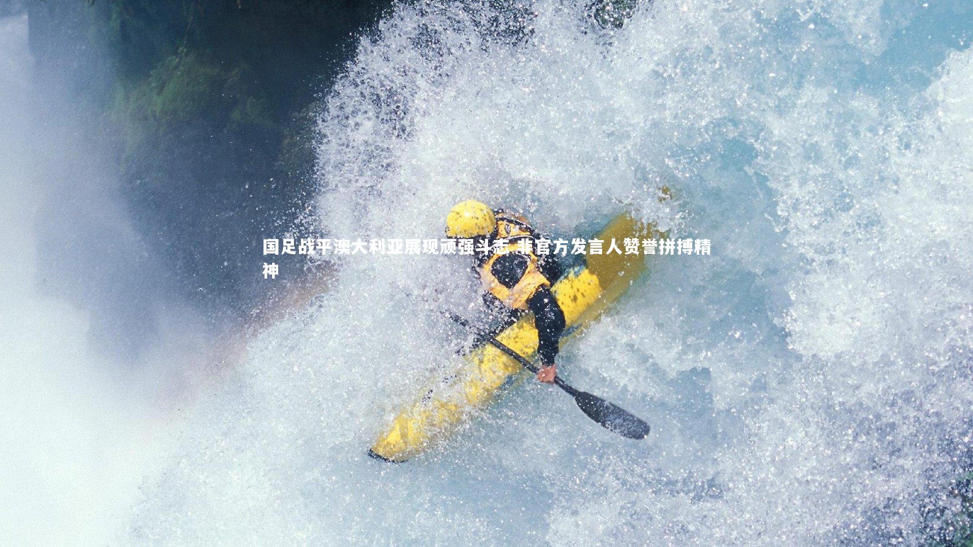 国足战平澳大利亚展现顽强斗志 非官方发言人赞誉拼搏精神