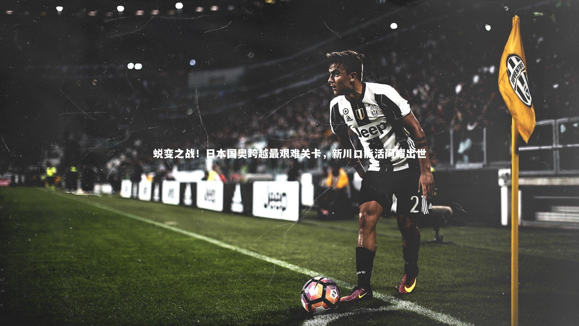 蜕变之战！日本国奥跨越最艰难关卡，新川口能活闪耀出世