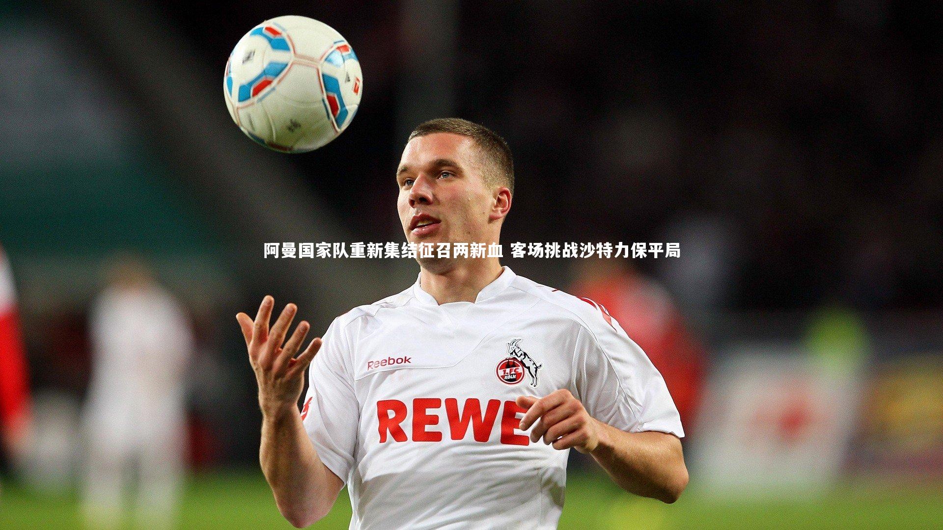 阿曼国家队重新集结征召两新血 客场挑战沙特力保平局